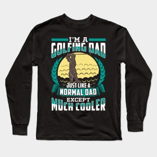 I'm A Golfing Dad Just Like A Normal Dad Except Much Cooler Long Sleeve T-Shirt